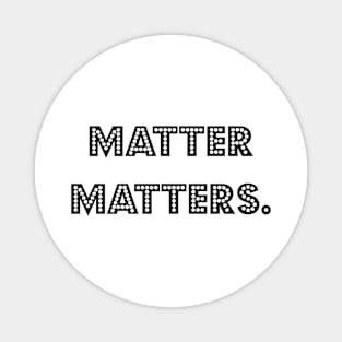 Matter matters. Magnet